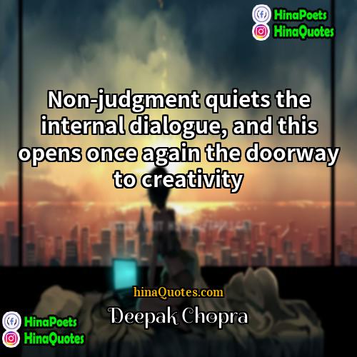 Deepak Chopra Quotes | Non-judgment quiets the internal dialogue, and this